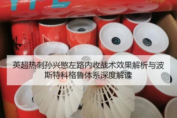 英超热刺孙兴慜左路内收战术效果解析与波斯特科格鲁体系深度解读