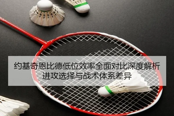 约基奇恩比德低位效率全面对比深度解析进攻选择与战术体系差异